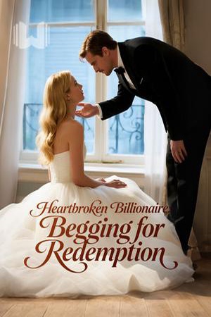 Heartbroken Billionaire: Begging for Redemption